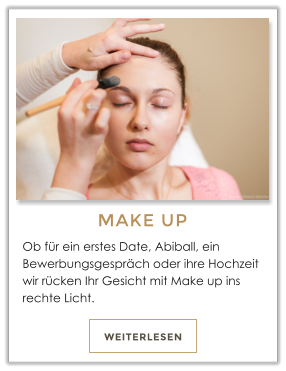 WEITERLESEN MAKE UP Ob f�r ein erstes Date, Abiball, ein Bewerbungsgespr�ch oder ihre Hochzeit wir r�cken Ihr Gesicht mit Make up ins rechte Licht.